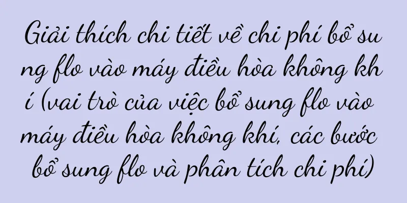 Giải thích chi tiết về chi phí bổ sung flo vào máy điều hòa không khí (vai trò của việc bổ sung flo vào máy điều hòa không khí, các bước bổ sung flo và phân tích chi phí)