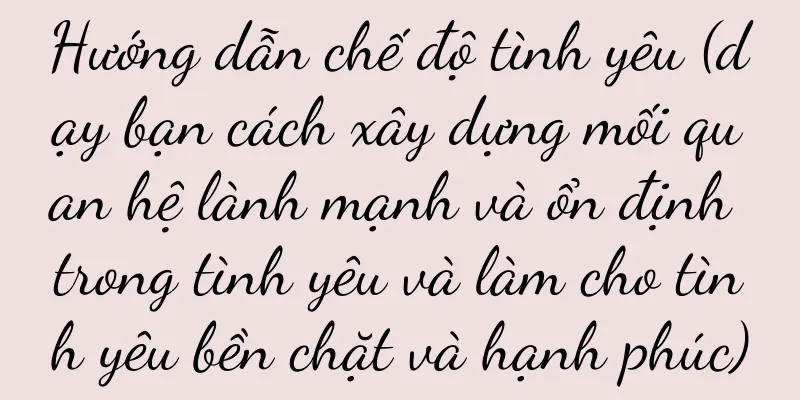Hướng dẫn chế độ tình yêu (dạy bạn cách xây dựng mối quan hệ lành mạnh và ổn định trong tình yêu và làm cho tình yêu bền chặt và hạnh phúc)