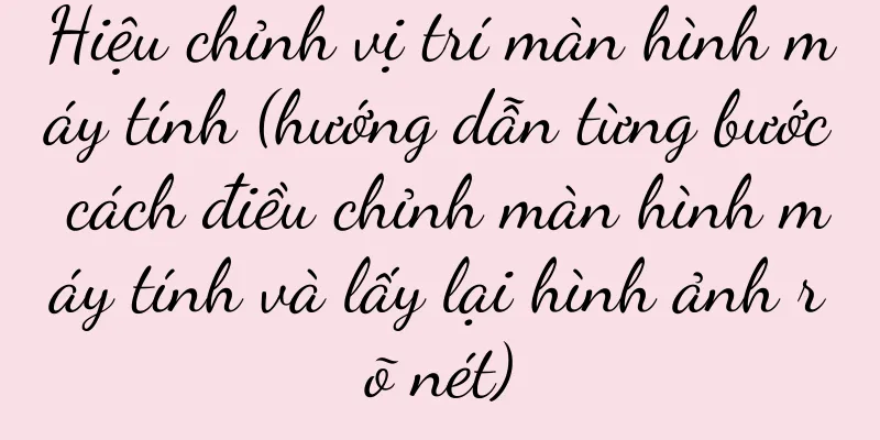 Hiệu chỉnh vị trí màn hình máy tính (hướng dẫn từng bước cách điều chỉnh màn hình máy tính và lấy lại hình ảnh rõ nét)