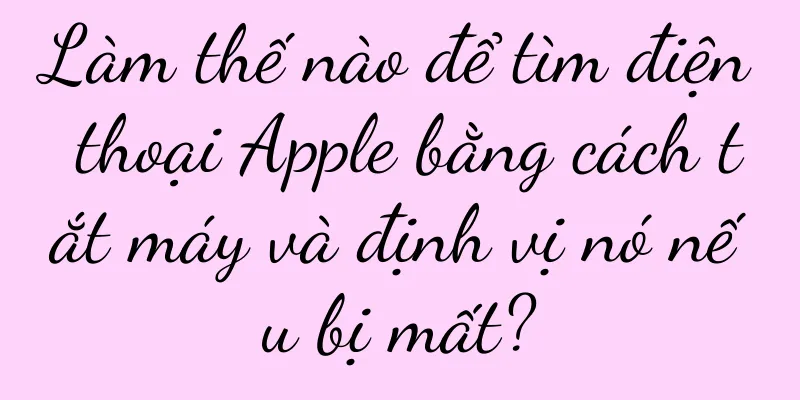 Làm thế nào để tìm điện thoại Apple bằng cách tắt máy và định vị nó nếu bị mất?