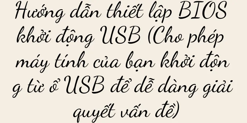 Hướng dẫn thiết lập BIOS khởi động USB (Cho phép máy tính của bạn khởi động từ ổ USB để dễ dàng giải quyết vấn đề)