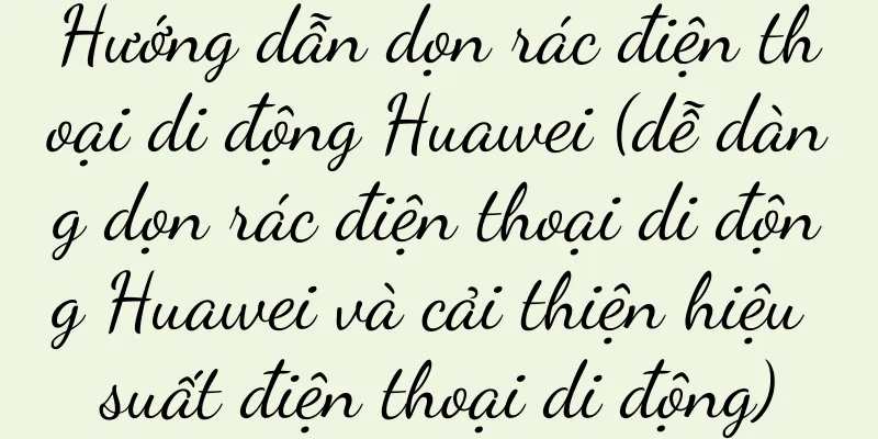 Hướng dẫn dọn rác điện thoại di động Huawei (dễ dàng dọn rác điện thoại di động Huawei và cải thiện hiệu suất điện thoại di động)