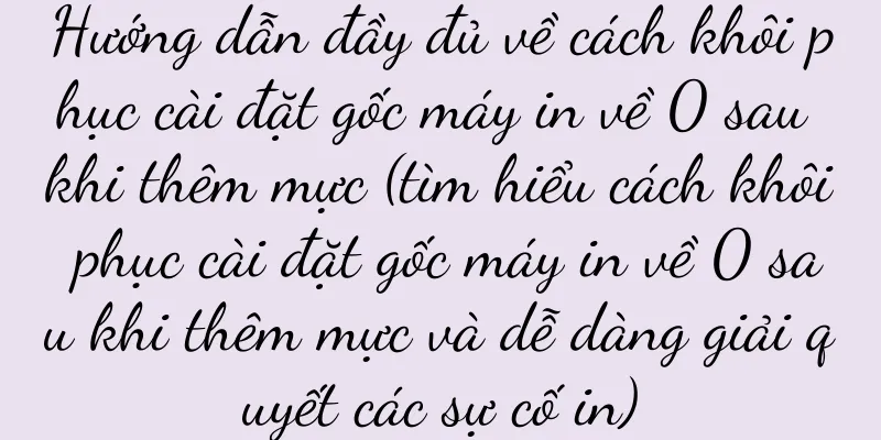 Hướng dẫn đầy đủ về cách khôi phục cài đặt gốc máy in về 0 sau khi thêm mực (tìm hiểu cách khôi phục cài đặt gốc máy in về 0 sau khi thêm mực và dễ dàng giải quyết các sự cố in)