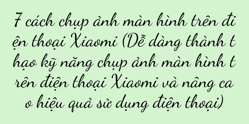 7 cách chụp ảnh màn hình trên điện thoại Xiaomi (Dễ dàng thành thạo kỹ năng chụp ảnh màn hình trên điện thoại Xiaomi và nâng cao hiệu quả sử dụng điện thoại)