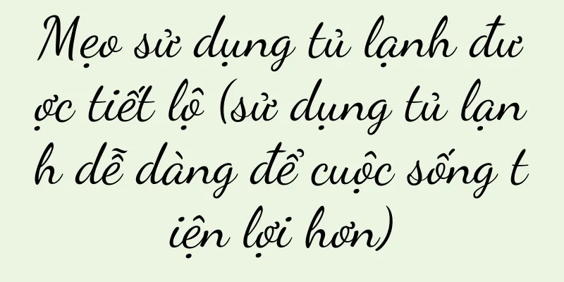Mẹo sử dụng tủ lạnh được tiết lộ (sử dụng tủ lạnh dễ dàng để cuộc sống tiện lợi hơn)