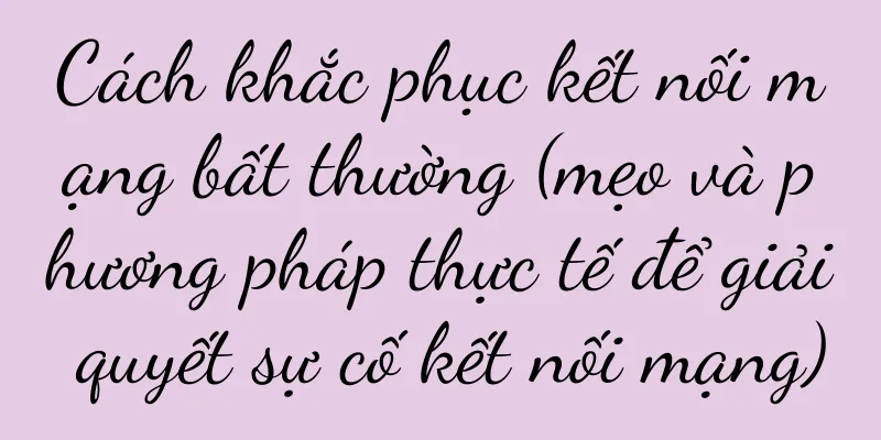 Cách khắc phục kết nối mạng bất thường (mẹo và phương pháp thực tế để giải quyết sự cố kết nối mạng)