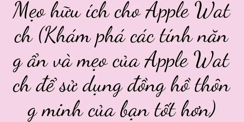 Mẹo hữu ích cho Apple Watch (Khám phá các tính năng ẩn và mẹo của Apple Watch để sử dụng đồng hồ thông minh của bạn tốt hơn)