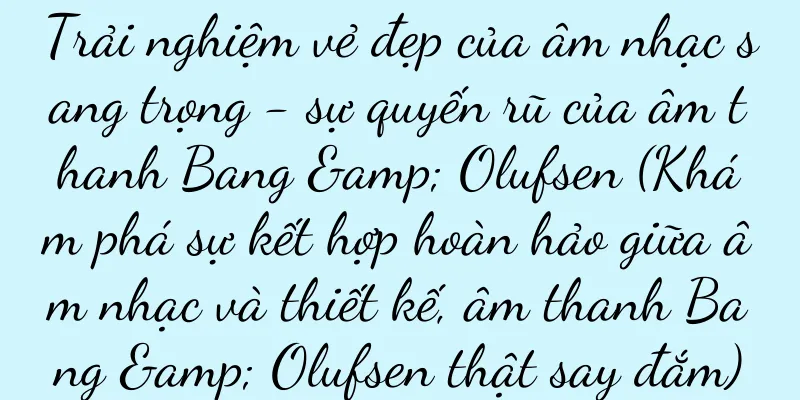 Trải nghiệm vẻ đẹp của âm nhạc sang trọng - sự quyến rũ của âm thanh Bang & Olufsen (Khám phá sự kết hợp hoàn hảo giữa âm nhạc và thiết kế, âm thanh Bang & Olufsen thật say đắm)
