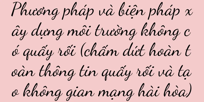 Phương pháp và biện pháp xây dựng môi trường không có quấy rối (chấm dứt hoàn toàn thông tin quấy rối và tạo không gian mạng hài hòa)