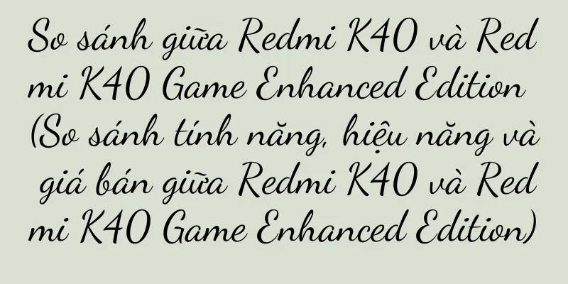 So sánh giữa Redmi K40 và Redmi K40 Game Enhanced Edition (So sánh tính năng, hiệu năng và giá bán giữa Redmi K40 và Redmi K40 Game Enhanced Edition)