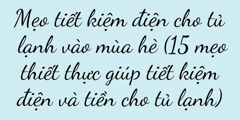 Mẹo tiết kiệm điện cho tủ lạnh vào mùa hè (15 mẹo thiết thực giúp tiết kiệm điện và tiền cho tủ lạnh)