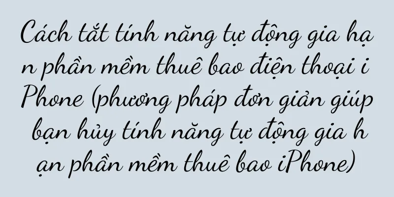 Cách tắt tính năng tự động gia hạn phần mềm thuê bao điện thoại iPhone (phương pháp đơn giản giúp bạn hủy tính năng tự động gia hạn phần mềm thuê bao iPhone)