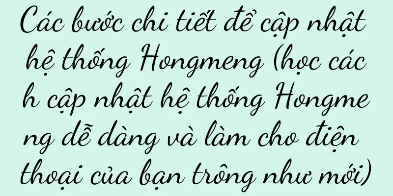 Các bước chi tiết để cập nhật hệ thống Hongmeng (học cách cập nhật hệ thống Hongmeng dễ dàng và làm cho điện thoại của bạn trông như mới)