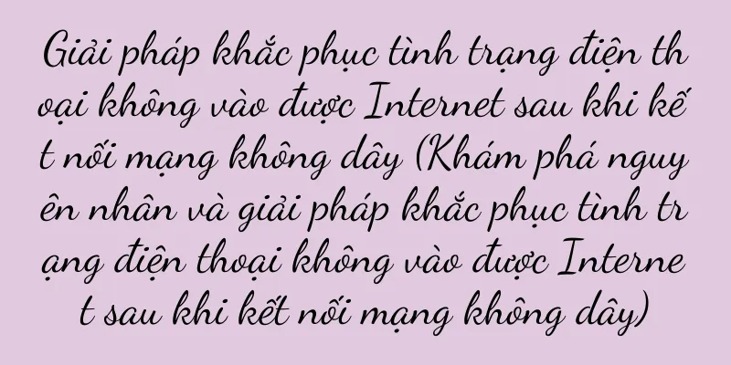 Giải pháp khắc phục tình trạng điện thoại không vào được Internet sau khi kết nối mạng không dây (Khám phá nguyên nhân và giải pháp khắc phục tình trạng điện thoại không vào được Internet sau khi kết nối mạng không dây)