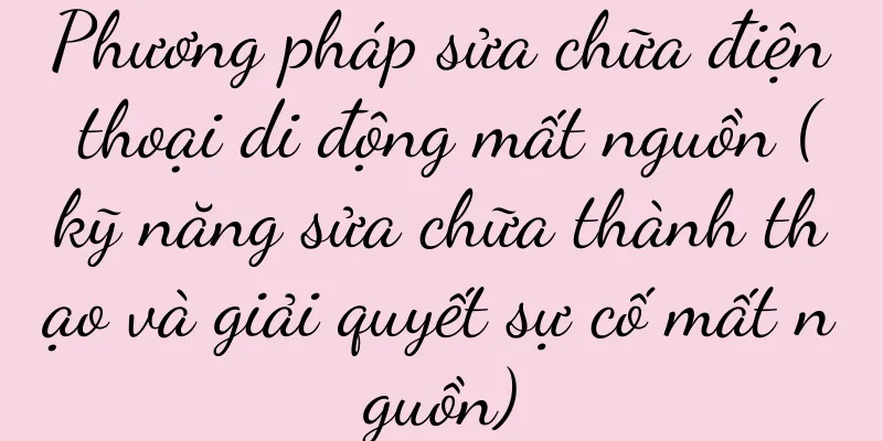 Phương pháp sửa chữa điện thoại di động mất nguồn (kỹ năng sửa chữa thành thạo và giải quyết sự cố mất nguồn)