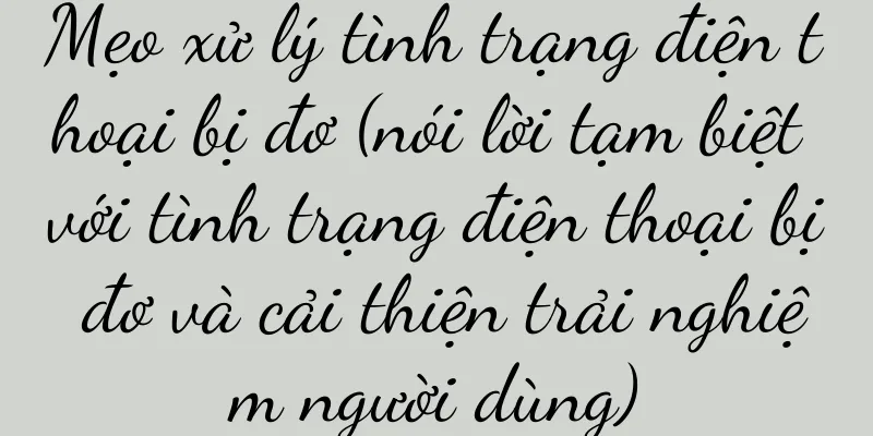 Mẹo xử lý tình trạng điện thoại bị đơ (nói lời tạm biệt với tình trạng điện thoại bị đơ và cải thiện trải nghiệm người dùng)