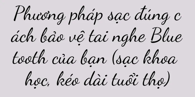 Phương pháp sạc đúng cách bảo vệ tai nghe Bluetooth của bạn (sạc khoa học, kéo dài tuổi thọ)