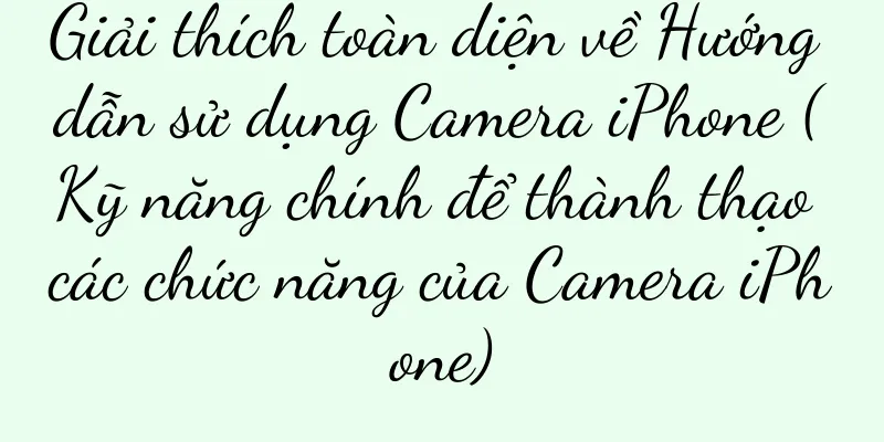 Giải thích toàn diện về Hướng dẫn sử dụng Camera iPhone (Kỹ năng chính để thành thạo các chức năng của Camera iPhone)