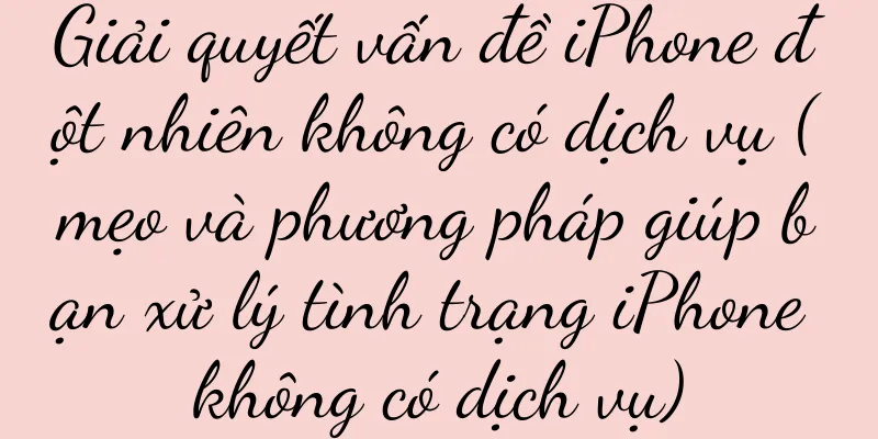 Giải quyết vấn đề iPhone đột nhiên không có dịch vụ (mẹo và phương pháp giúp bạn xử lý tình trạng iPhone không có dịch vụ)