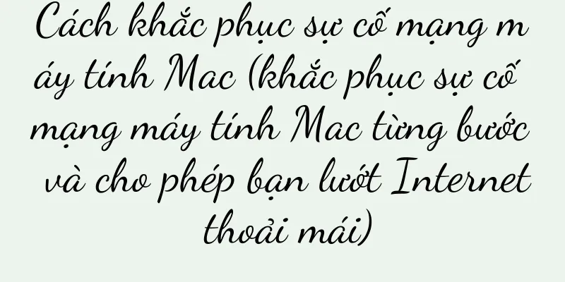 Cách khắc phục sự cố mạng máy tính Mac (khắc phục sự cố mạng máy tính Mac từng bước và cho phép bạn lướt Internet thoải mái)
