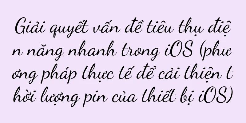 Giải quyết vấn đề tiêu thụ điện năng nhanh trong iOS (phương pháp thực tế để cải thiện thời lượng pin của thiết bị iOS)