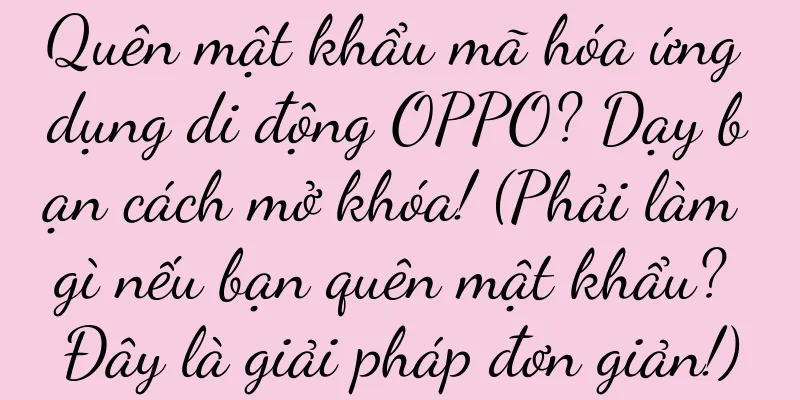 Quên mật khẩu mã hóa ứng dụng di động OPPO? Dạy bạn cách mở khóa! (Phải làm gì nếu bạn quên mật khẩu? Đây là giải pháp đơn giản!)