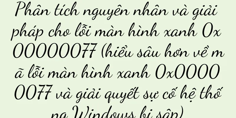 Phân tích nguyên nhân và giải pháp cho lỗi màn hình xanh 0x00000077 (hiểu sâu hơn về mã lỗi màn hình xanh 0x00000077 và giải quyết sự cố hệ thống Windows bị sập)