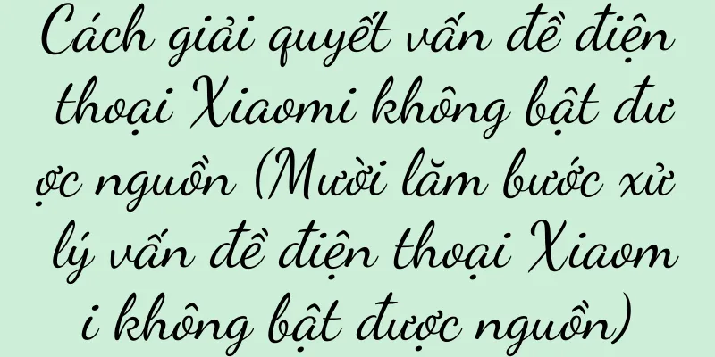 Cách giải quyết vấn đề điện thoại Xiaomi không bật được nguồn (Mười lăm bước xử lý vấn đề điện thoại Xiaomi không bật được nguồn)