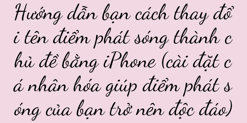Hướng dẫn bạn cách thay đổi tên điểm phát sóng thành chủ đề bằng iPhone (cài đặt cá nhân hóa giúp điểm phát sóng của bạn trở nên độc đáo)