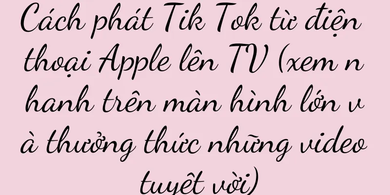 Cách phát Tik Tok từ điện thoại Apple lên TV (xem nhanh trên màn hình lớn và thưởng thức những video tuyệt vời)