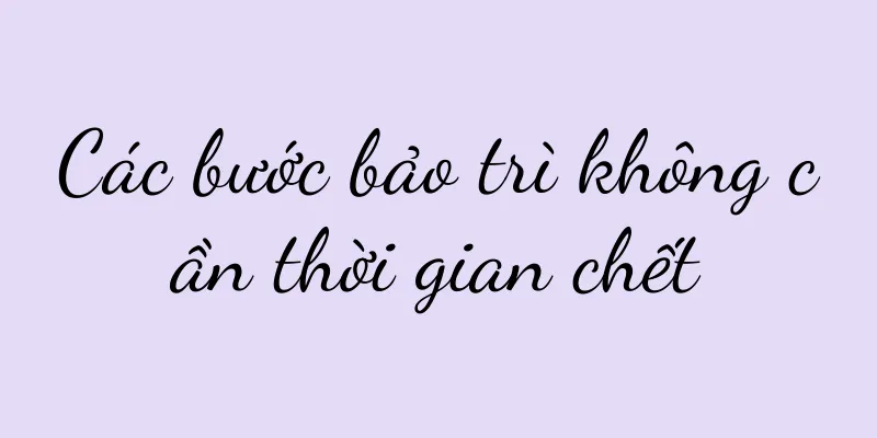 Các bước bảo trì không cần thời gian chết