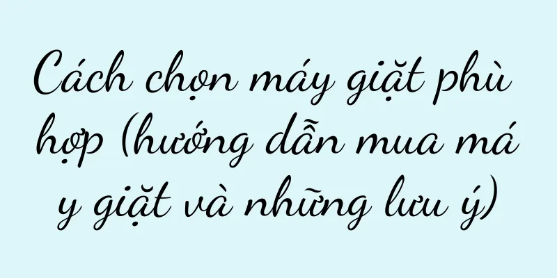 Cách chọn máy giặt phù hợp (hướng dẫn mua máy giặt và những lưu ý)