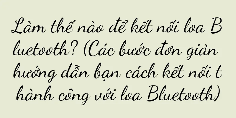 Làm thế nào để kết nối loa Bluetooth? (Các bước đơn giản hướng dẫn bạn cách kết nối thành công với loa Bluetooth)
