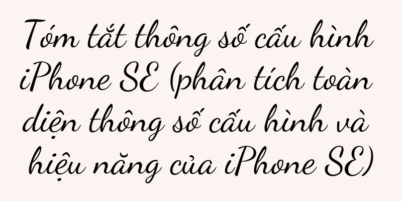 Tóm tắt thông số cấu hình iPhone SE (phân tích toàn diện thông số cấu hình và hiệu năng của iPhone SE)