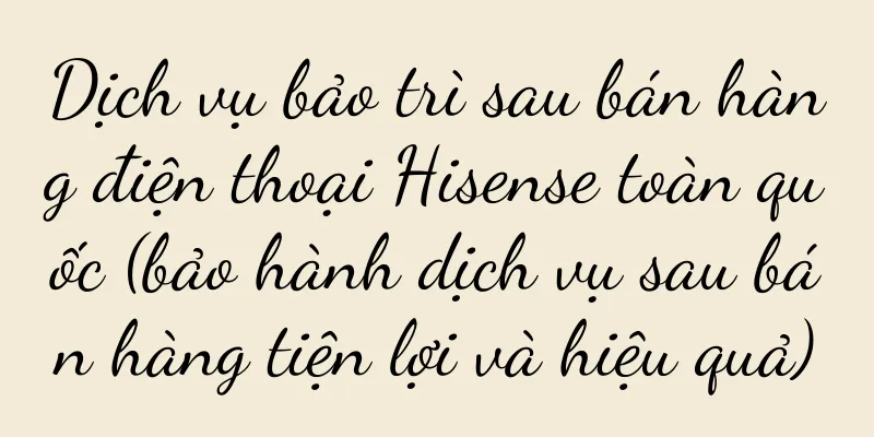 Dịch vụ bảo trì sau bán hàng điện thoại Hisense toàn quốc (bảo hành dịch vụ sau bán hàng tiện lợi và hiệu quả)