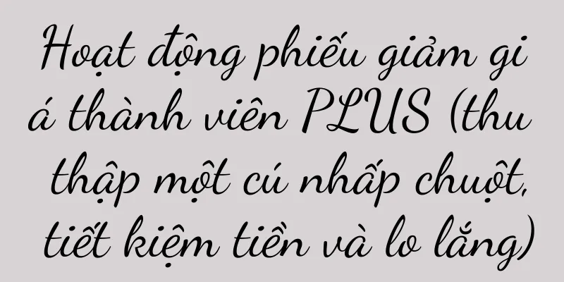 Hoạt động phiếu giảm giá thành viên PLUS (thu thập một cú nhấp chuột, tiết kiệm tiền và lo lắng)