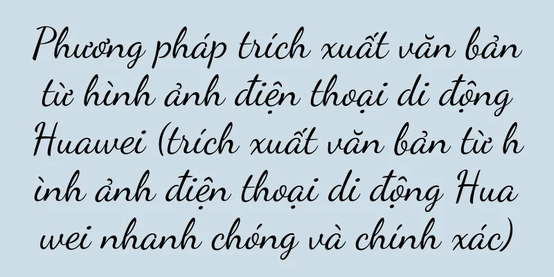 Phương pháp trích xuất văn bản từ hình ảnh điện thoại di động Huawei (trích xuất văn bản từ hình ảnh điện thoại di động Huawei nhanh chóng và chính xác)