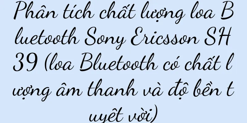 Phân tích chất lượng loa Bluetooth Sony Ericsson SH39 (loa Bluetooth có chất lượng âm thanh và độ bền tuyệt vời)