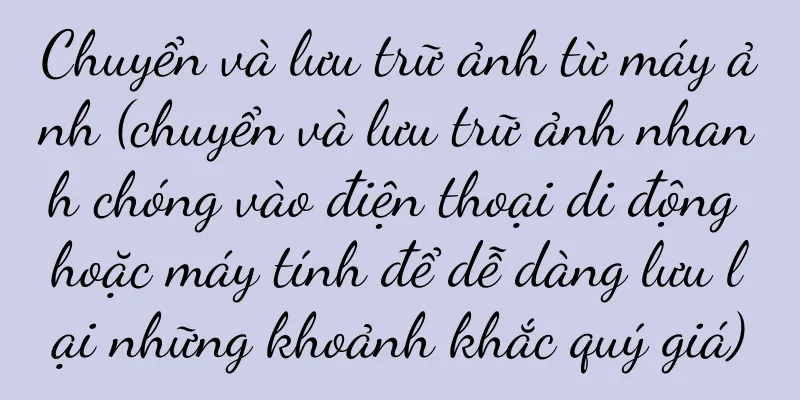 Chuyển và lưu trữ ảnh từ máy ảnh (chuyển và lưu trữ ảnh nhanh chóng vào điện thoại di động hoặc máy tính để dễ dàng lưu lại những khoảnh khắc quý giá)