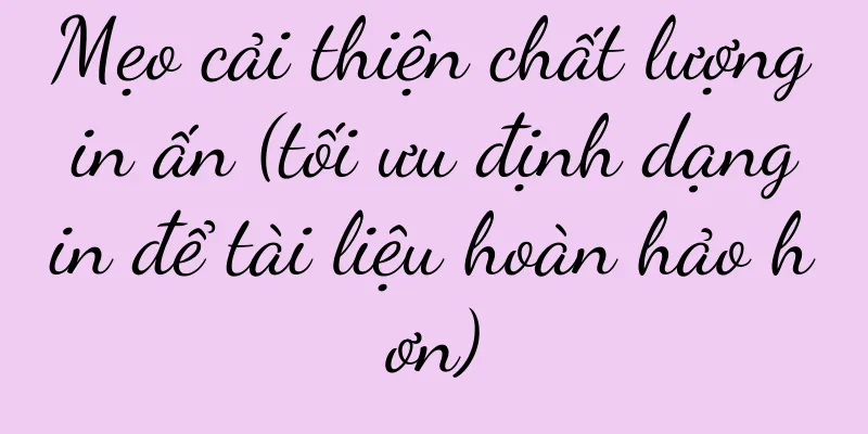 Mẹo cải thiện chất lượng in ấn (tối ưu định dạng in để tài liệu hoàn hảo hơn)