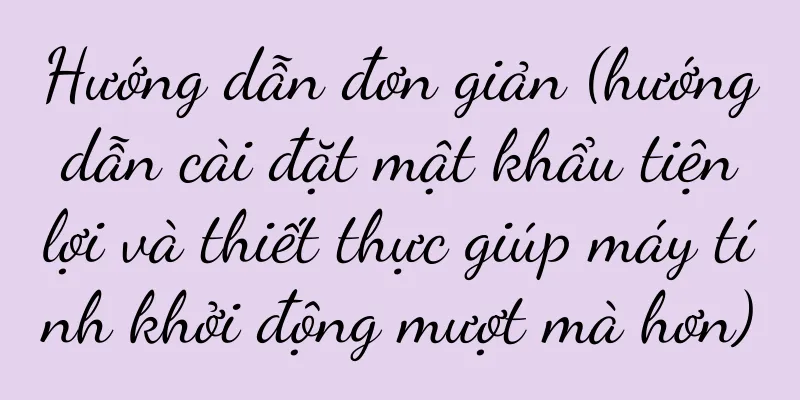 Hướng dẫn đơn giản (hướng dẫn cài đặt mật khẩu tiện lợi và thiết thực giúp máy tính khởi động mượt mà hơn)