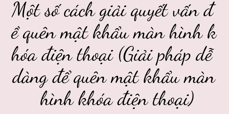 Một số cách giải quyết vấn đề quên mật khẩu màn hình khóa điện thoại (Giải pháp dễ dàng để quên mật khẩu màn hình khóa điện thoại)