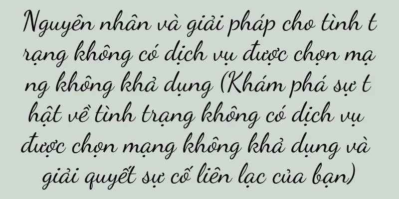 Nguyên nhân và giải pháp cho tình trạng không có dịch vụ được chọn mạng không khả dụng (Khám phá sự thật về tình trạng không có dịch vụ được chọn mạng không khả dụng và giải quyết sự cố liên lạc của bạn)