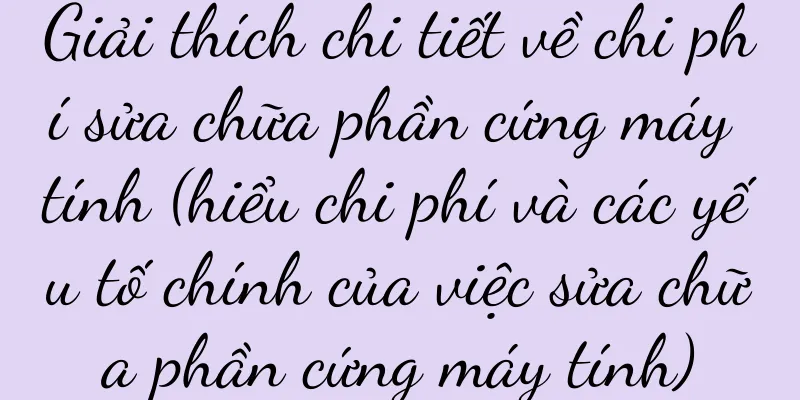 Giải thích chi tiết về chi phí sửa chữa phần cứng máy tính (hiểu chi phí và các yếu tố chính của việc sửa chữa phần cứng máy tính)
