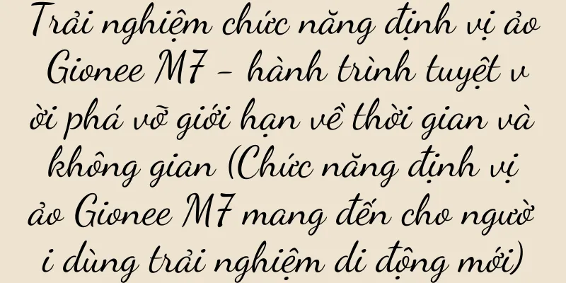 Trải nghiệm chức năng định vị ảo Gionee M7 - hành trình tuyệt vời phá vỡ giới hạn về thời gian và không gian (Chức năng định vị ảo Gionee M7 mang đến cho người dùng trải nghiệm di động mới)