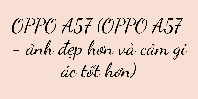 OPPO A57 (OPPO A57 - ảnh đẹp hơn và cảm giác tốt hơn)