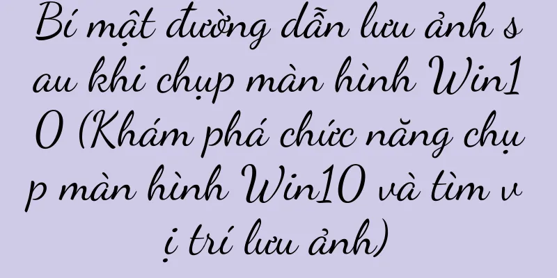 Bí mật đường dẫn lưu ảnh sau khi chụp màn hình Win10 (Khám phá chức năng chụp màn hình Win10 và tìm vị trí lưu ảnh)