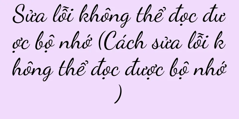 Sửa lỗi không thể đọc được bộ nhớ (Cách sửa lỗi không thể đọc được bộ nhớ)