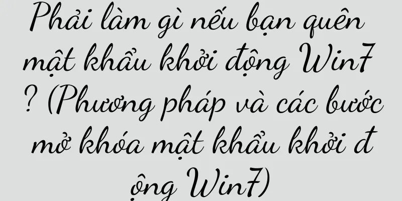Phải làm gì nếu bạn quên mật khẩu khởi động Win7? (Phương pháp và các bước mở khóa mật khẩu khởi động Win7)