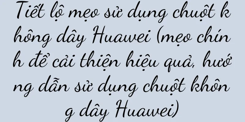 Tiết lộ mẹo sử dụng chuột không dây Huawei (mẹo chính để cải thiện hiệu quả, hướng dẫn sử dụng chuột không dây Huawei)